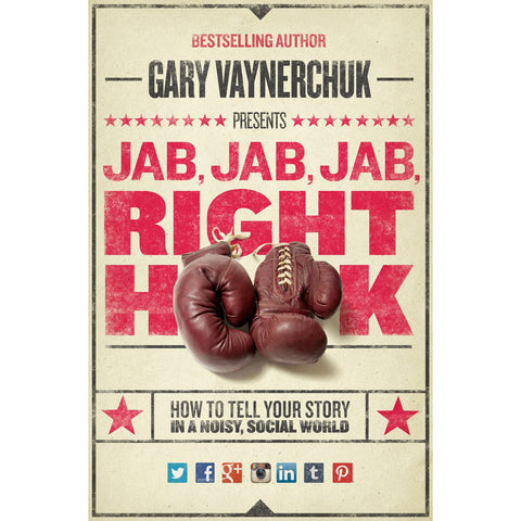 Jab, Jab, Jab, Right Hook: How to Tell Your Story in a Noisy World